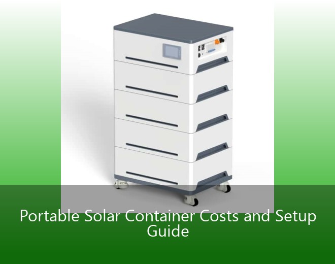 Portable Solar Container Costs and Setup Guide